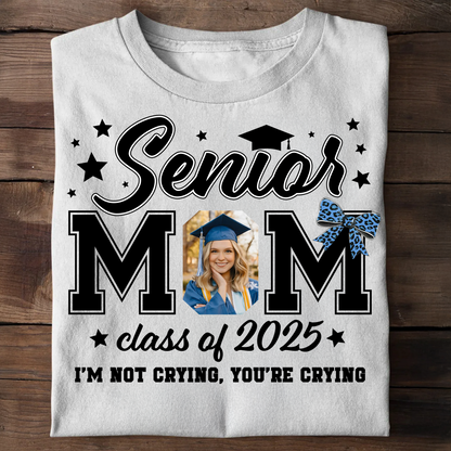 Senior Mom Class Of 2025 I’m Not Crying, You’re Crying T-Shirt  - Graduation Unisex T-Shirt