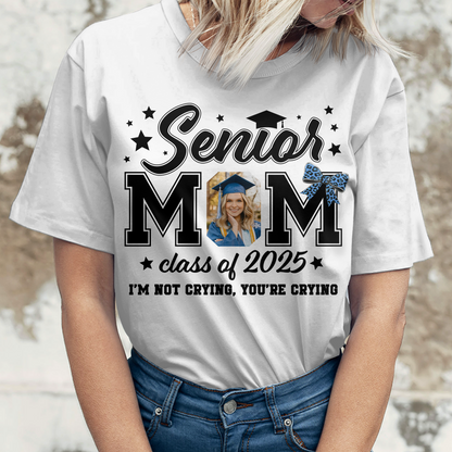 Senior Mom Class Of 2025 I’m Not Crying, You’re Crying T-Shirt  - Graduation Unisex T-Shirt