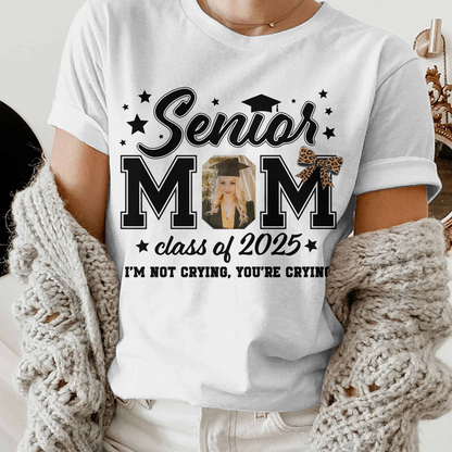 Senior Mom Class Of 2025 I’m Not Crying, You’re Crying T-Shirt  - Graduation Unisex T-Shirt