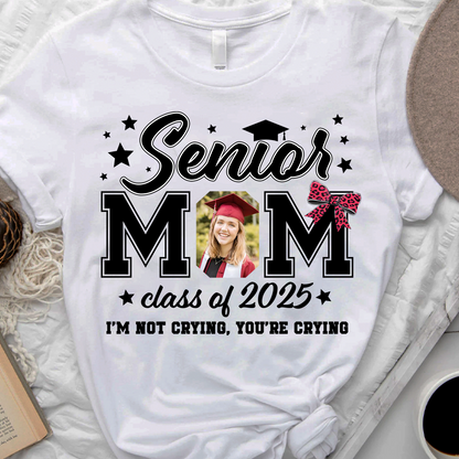 Senior Mom Class Of 2025 I’m Not Crying, You’re Crying T-Shirt  - Graduation Unisex T-Shirt