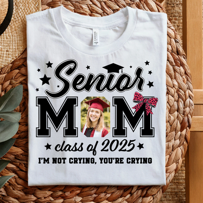 Senior Mom Class Of 2025 I’m Not Crying, You’re Crying T-Shirt  - Graduation Unisex T-Shirt