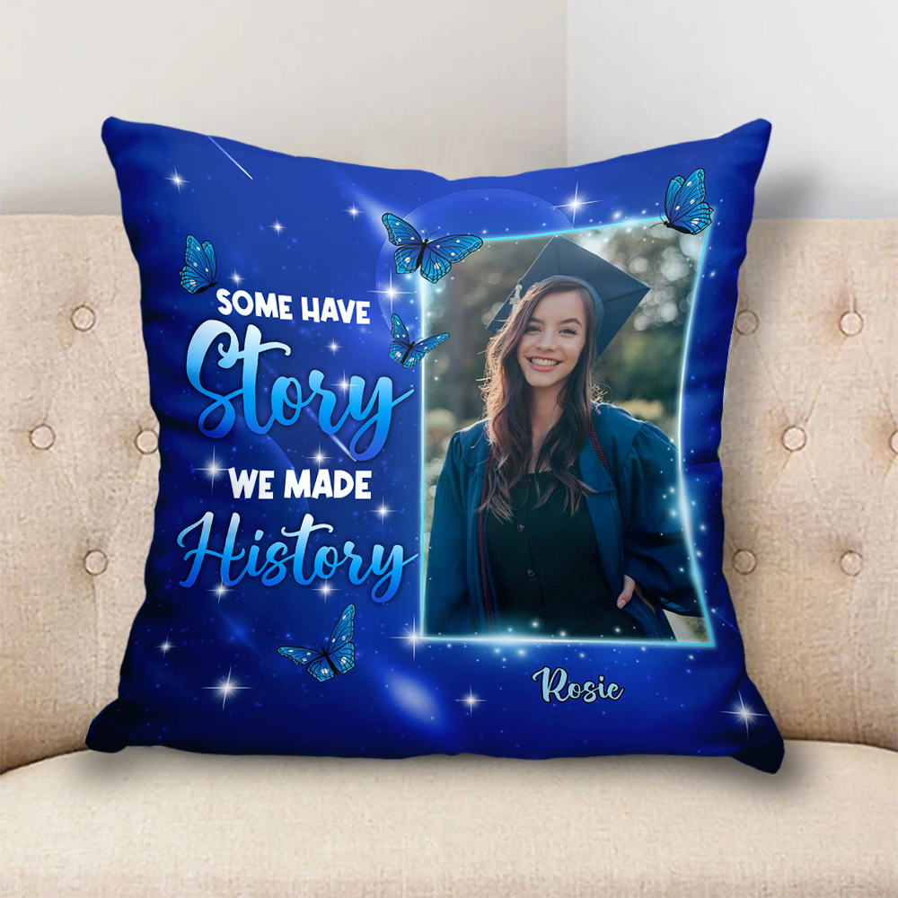 Some Have Story We Made History - Graduation Gift - Personalized Custom Pillow