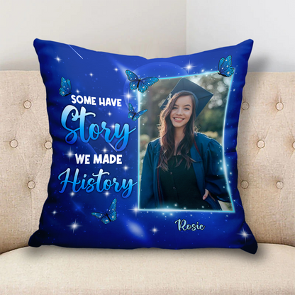 Some Have Story We Made History - Graduation Gift - Personalized Custom Pillow