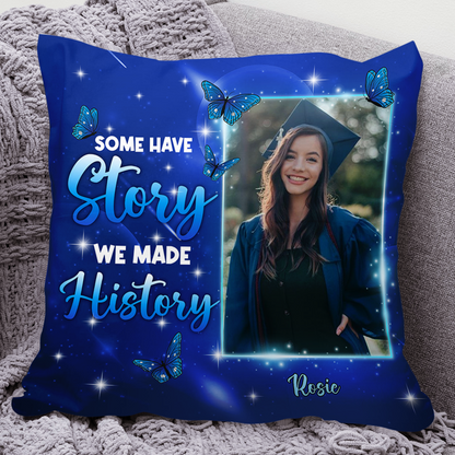 Some Have Story We Made History - Graduation Gift - Personalized Custom Pillow