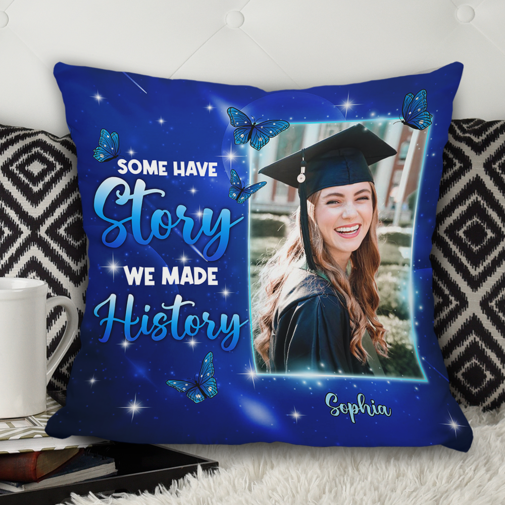 Some Have Story We Made History - Graduation Gift - Personalized Custom Pillow